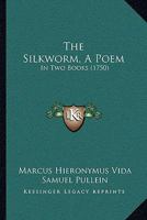 The Silkworm, A Poem: In Two Books 1165082853 Book Cover