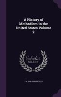 A History of Methodism in the United States Volume 2 1178525090 Book Cover
