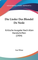 Die Lieder Des Blondel De Nesle: Kritische Ausgabe Nach Allen Handschriften (1904) 1247926699 Book Cover