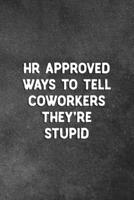 HR Approved Ways To Tell Coworkers They're Stupid: Blank Lined Notebook Snarky Sarcastic Gag Gift For The Office 1075304636 Book Cover