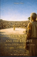 The Cup and the Light | The Trial and Death of Socrates: Socrates Trilogy | Tome 3 | 403–399 BCE (Beyond His Story We Stand) B0GX1GJL4M Book Cover