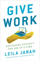 Give Work: Reversing Poverty One Job at a Time 0735211892 Book Cover