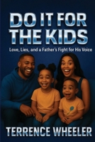DO IT FOR THE KIDS: Love, Lies, and a Father’s Fight for His Voice B0FBJJMT71 Book Cover