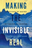 Making the Invisible Real: Practices of Seeing in Tibetan Pilgrimage 0197791557 Book Cover