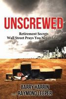 Unscrewed: Retirement Secrets Wall Street Prays You Never Learn 0962601284 Book Cover