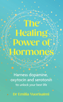 The Healing Power of Hormones: Harness Dopamine, Serotonin and Oxytocin to Unlock Your Best Life 1785045253 Book Cover