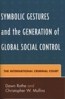 Symbolic Gestures and the Generation of Global Social Control: The International Criminal Court (Critical Perspectives on Crime and Inequality) 0739111868 Book Cover