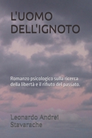 L'UOMO DELL'IGNOTO: Romanzo psicologico sulla ricerca della libertà e il rifiuto del passato. (Italian Edition) B0HC2ZLQJ4 Book Cover