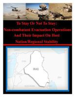 To Stay or Not to Stay: Non-Combatant Evacuation Operations and Their Impact on Host Nation/Regional Stability 1502524481 Book Cover