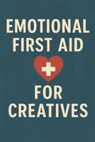 Emotional First Aid For Creatives B0FVT5G5Y9 Book Cover