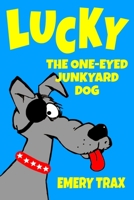 Lucky the One-Eyed Junkyard Dog: A Beginning Readers Chapter Book (Chapter Books for Kids, Age 8 and Up) 1536856568 Book Cover