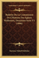 Bulletin De La Commission De L'Histoire Des Eglises Wallonnes, Deuxieme Serie V1 (1896) 1161028080 Book Cover