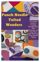 Punch Needle Tufted Wonders: A Complete Guide to Creating Beautiful Rugs, Wall Hangings, and Cozy Decor with the Art of Punch Needle Tufting B0FWB5124S Book Cover
