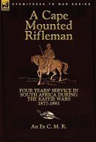 A Cape Mounted Rifleman: Four Years' Service in South Africa During the Kaffir Wars, 1877-1881 0857063170 Book Cover