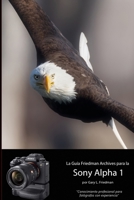 La Guía the Friedman Archives Para La Sony A1: Consejo profesional para el fotógrafo experimentado 1387330276 Book Cover