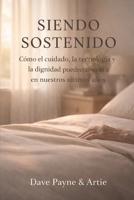 Siendo Sostenido: Cómo el Cuidado, la Tecnología y la Dignidad Pueden Coexistir en Nuestros Últimos Años (Spanish Edition) B0GBCDV8HB Book Cover