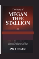 The Story of Megan Thee Stallion: A Journey of Resilience and Self-Love from Houston Streets to Global Fame B0GYX936VH Book Cover