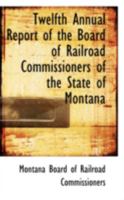 Twelfth Annual Report of the Board of Railroad Commissioners of the State of Montana 0559604718 Book Cover