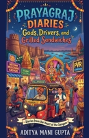 ?Prayagraj Diaries: Gods, Drivers, and Grilled Sandwiches B0H8WV944V Book Cover