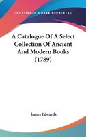 A Catalogue Of A Select Collection Of Ancient And Modern Books 1165909731 Book Cover