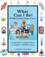 What Can I Be? STEM Careers from A to Z: A Journal to Inspire Kids to Explore STEM Careers 173582898X Book Cover