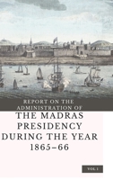 REPORT ON THE ADMINISTRATION OF THE MADRAS PRESIDENCY DURING THE YEAR 1865 - 66 9355270488 Book Cover