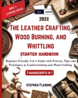 The Leather Crafting,Wood Burning and Whittling Starter Handbook: Beginner Friendly 3 in 1 Guide with Process,Tips and Techniques in Leatherworking and Wood Crafting (DIY series) 1647130387 Book Cover