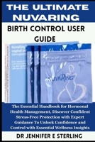 The Ultimate NuvaRing Birth Control User Guide: The Essential Handbook for Hormonal Health Management, Discover Confident Stress-Free Protection with ... and Control with Essential Wellness Insights B0FQJD6RC5 Book Cover