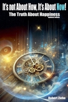 It's not About How, It's About Now! The Truth about Happiness B0DWDQXJB2 Book Cover