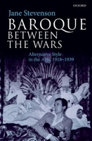Baroque Between the Wars: Alternative Style in the Arts, 1918-1939 0198867751 Book Cover