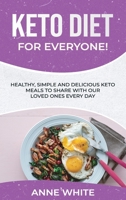 Keto Diet for Everyone!: Healthy, Simple, and Delicious Keto Meals to Share with Our Loved Ones Every Day 180156521X Book Cover