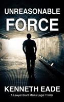 Legal Thriller: Unreasonable Force: A Courtroom Drama 1514870002 Book Cover