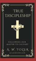 True Discipleship: Following Our Master To Calvary 9363113256 Book Cover