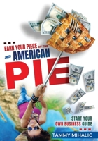 EARN YOUR PIECE OF THE AMERICAN PIE: START YOUR OWN BUSINESS GUIDE 1956779000 Book Cover