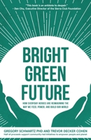 Bright Green Future: How Everyday Heroes Are Re-Imagining the Way We Feed, Power, and Build Our World 1506910343 Book Cover
