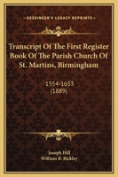 Transcript Of The First Register Book Of The Parish Church Of St. Martins, Birmingham: 1554-1653 1165604221 Book Cover