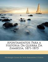 Apontamentos Para a História Da Guerra Da Zambézia, 1871-1875 1145013295 Book Cover