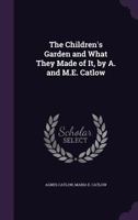 The Children's Garden and What They Made of It, by A. and M.E. Catlow 1357805837 Book Cover