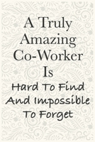 A Truly Amazing Co-Worker Is Hard To Find And Impossible To Forget Funny Office Notebook Journal: journals to write For Women Men Boss Coworkers Colleagues Students Friends Office Gag Gift 1673907806 Book Cover