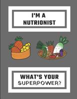 I'm A Nutrionist What's Your Superpower?: Nutritionist Journal, Customized Notebook Cover 1983346322 Book Cover