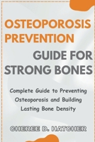 Osteoporosis Prevention guide for Strong Bones: Complete Guide to Preventing Osteoporosis and Building Lasting Bone Density B0H17DMVHZ Book Cover