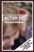 Autism Diet for Beginners: Easy to follow Guide and Cookbook for Autism B09BGHWCZB Book Cover