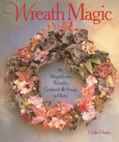 Wreath Magic: 86 Magnificent Wreaths, Garlands & Swags To Make 0806905794 Book Cover