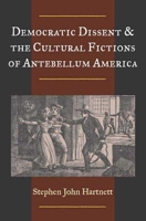 Democratic Dissent and the Cultural Fictions of Antebellum America 0252027221 Book Cover