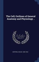 The cell; outlines of general anatomy and physiology 1014160871 Book Cover