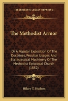 The Methodist armor: Or, A popular exposition of the doctrines, peculiar usages, and ecclesiastical machinery of the Methodist Episcopal Church, South 1372104194 Book Cover