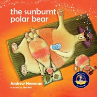 The Sunburnt Polar Bear: Helping children understand Climate Change and feel empowered to make a difference. 1943750343 Book Cover