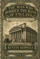 The Man Who Robbed the Bank of England: Bidwell's Travels, from Wall Street to London Prison - A True-Crime Memoir, Annotated Edition (Carrier Press Annotated Classics) B0H8K7B5HC Book Cover