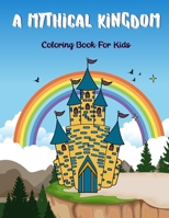 A Mythical Kingdom: Coloring Book For Kids B09B7Q269S Book Cover