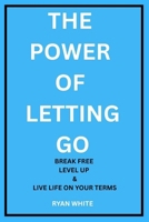 The Power of Letting Go: Break Free, Level Up, and Live Life on Your Terms B0FBMDWD7P Book Cover